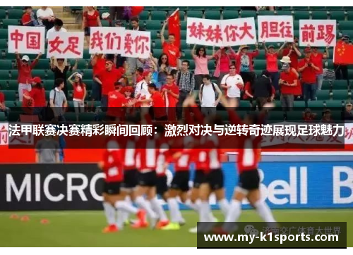 法甲联赛决赛精彩瞬间回顾：激烈对决与逆转奇迹展现足球魅力