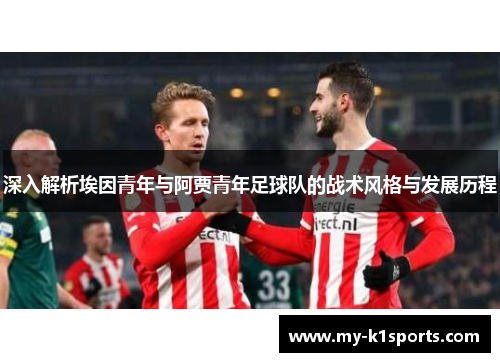 深入解析埃因青年与阿贾青年足球队的战术风格与发展历程